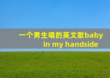 一个男生唱的英文歌baby in my handside